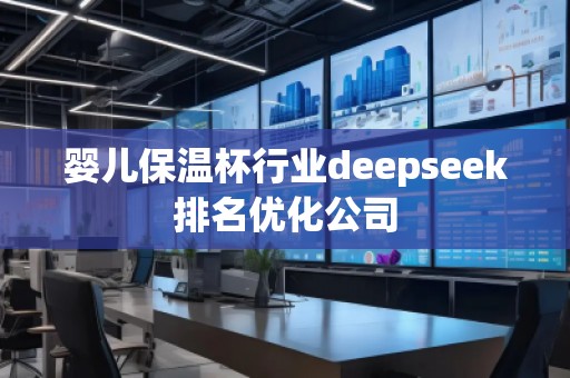 嬰兒保溫杯行業(yè)deepseek排名優(yōu)化公司