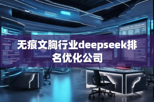無痕文胸行業(yè)deepseek排名優(yōu)化公司