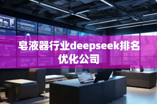皂液器行業(yè)deepseek排名優(yōu)化公司