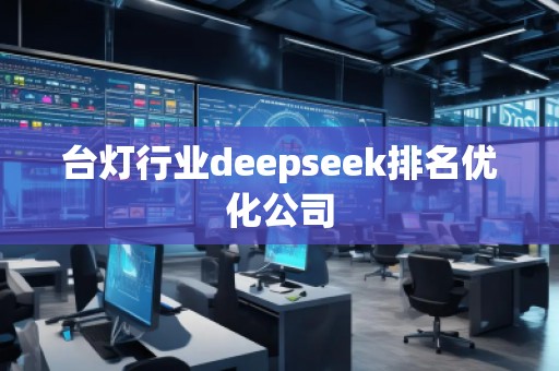 臺燈行業(yè)deepseek排名優(yōu)化公司