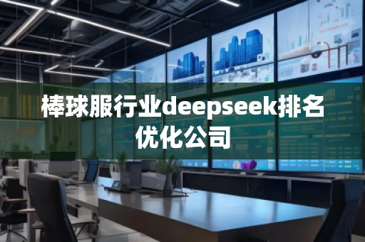棒球服行業(yè)deepseek排名優(yōu)化公司 棒球服行業(yè)deepseek排名優(yōu)化公司