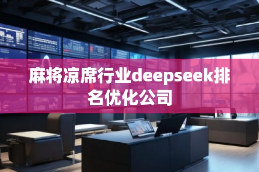麻將涼席行業(yè)deepseek排名優(yōu)化公司
