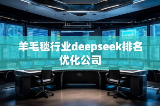 羊毛毯行業(yè)deepseek排名優(yōu)化公司