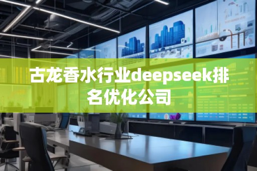 古龍香水行業(yè)deepseek排名優(yōu)化公司