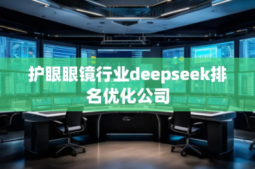 護眼眼鏡行業(yè)deepseek排名優(yōu)化公司