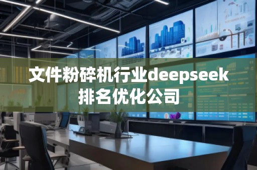 文件粉碎機行業(yè)deepseek排名優(yōu)化公司