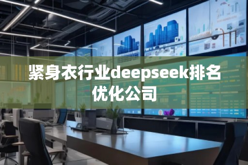 緊身衣行業(yè)deepseek排名優(yōu)化公司