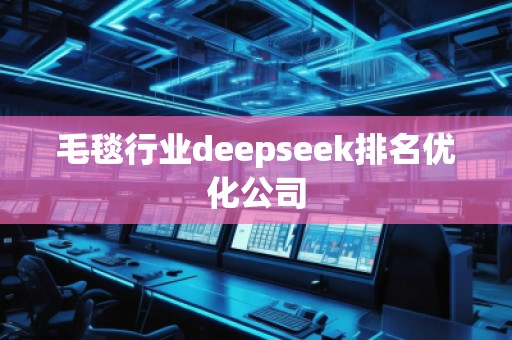 毛毯行業(yè)deepseek排名優(yōu)化公司