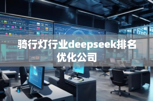 騎行燈行業(yè)deepseek排名優(yōu)化公司