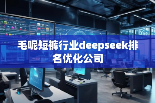 毛呢短褲行業(yè)deepseek排名優(yōu)化公司