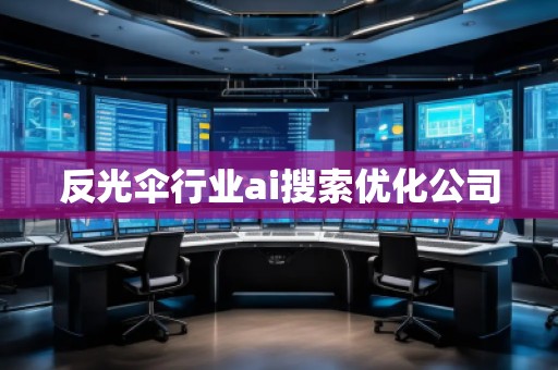 反光傘行業(yè)ai搜索優(yōu)化公司 反光傘行業(yè)ai搜索優(yōu)化公司