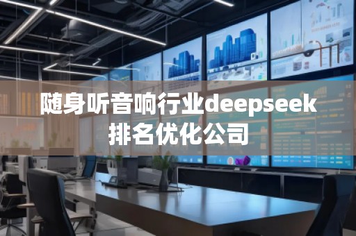 隨身聽音響行業(yè)deepseek排名優(yōu)化公司
