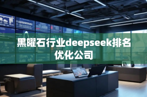 黑曜石行業(yè)deepseek排名優(yōu)化公司