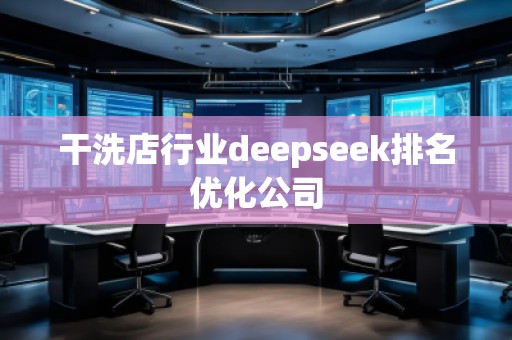 干洗店行業(yè)deepseek排名優(yōu)化公司 干洗店行業(yè)deepseek排名優(yōu)化公司