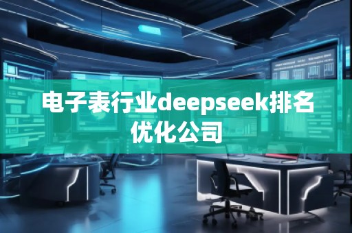 電子表行業(yè)deepseek排名優(yōu)化公司