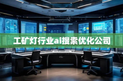 工礦燈行業(yè)ai搜索優(yōu)化公司