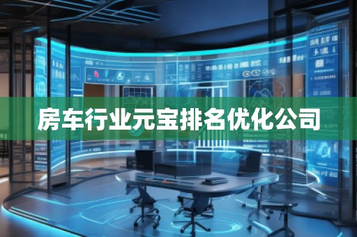 房車行業(yè)元寶排名優(yōu)化公司 房車行業(yè)元寶排名優(yōu)化公司