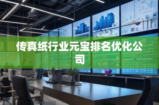 傳真紙行業(yè)元寶排名優(yōu)化公司 傳真紙行業(yè)元寶排名優(yōu)化公司