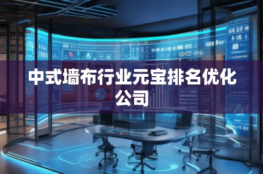 中式墻布行業(yè)元寶排名優(yōu)化公司 中式墻布行業(yè)元寶排名優(yōu)化公司