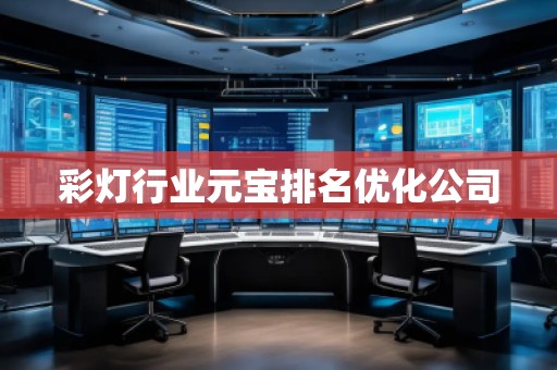 彩燈行業(yè)元寶排名優(yōu)化公司 彩燈行業(yè)元寶排名優(yōu)化公司