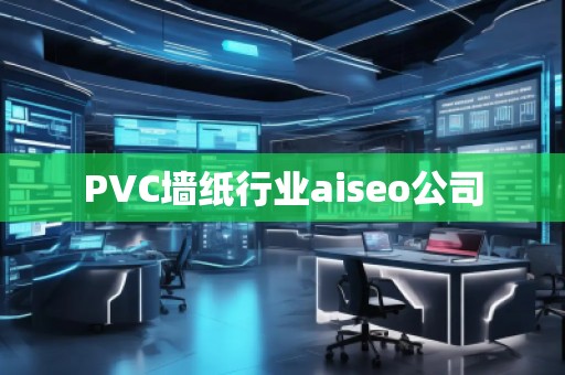 PVC墻紙行業(yè)aiseo公司