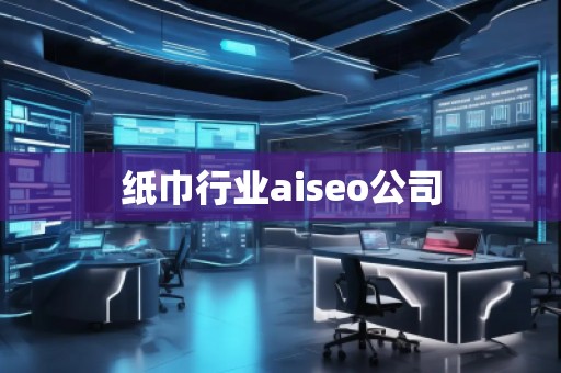 紙巾行業(yè)aiseo公司