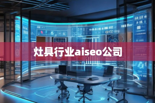 灶具行業(yè)aiseo公司