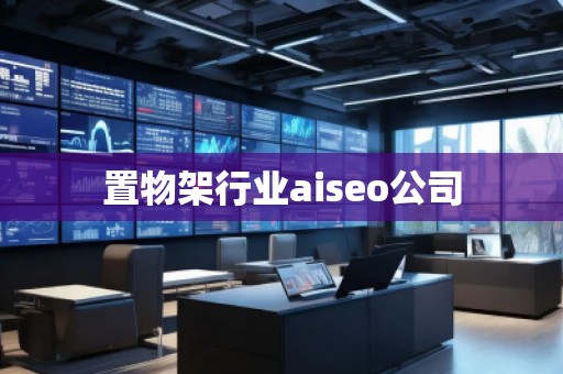 置物架行業(yè)aiseo公司 置物架行業(yè)aiseo公司