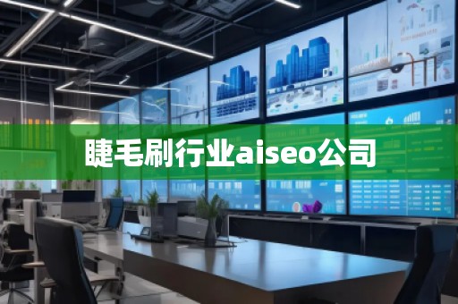 睫毛刷行業(yè)aiseo公司 睫毛刷行業(yè)aiseo公司