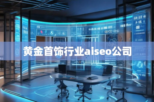 黃金首飾行業(yè)aiseo公司