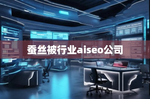 蠶絲被行業(yè)aiseo公司 蠶絲被行業(yè)aiseo公司