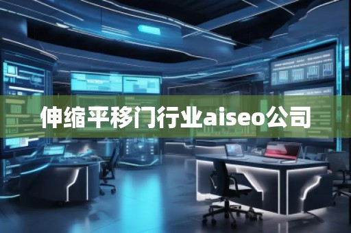 伸縮平移門行業(yè)aiseo公司