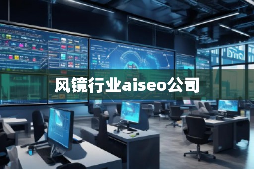 風(fēng)鏡行業(yè)aiseo公司