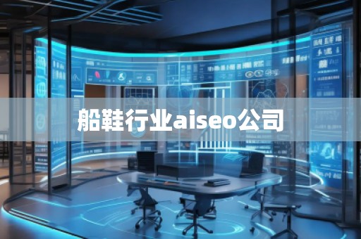 船鞋行業(yè)aiseo公司 船鞋行業(yè)aiseo公司