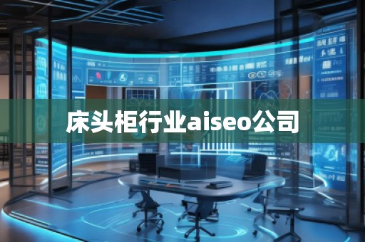 床頭柜行業(yè)aiseo公司