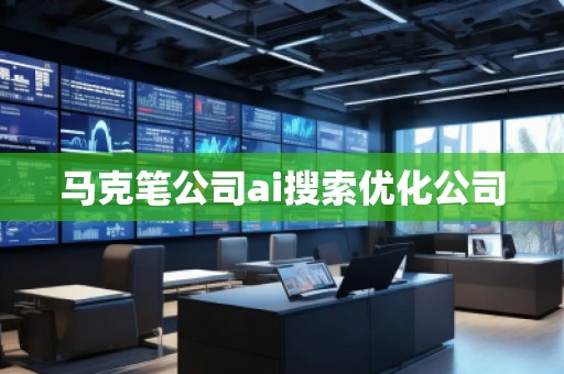 馬克筆公司ai搜索優(yōu)化公司 馬克筆公司ai搜索優(yōu)化公司