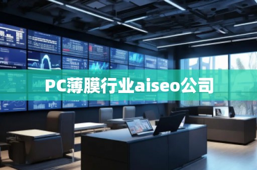 PC薄膜行業(yè)aiseo公司 PC薄膜行業(yè)aiseo公司