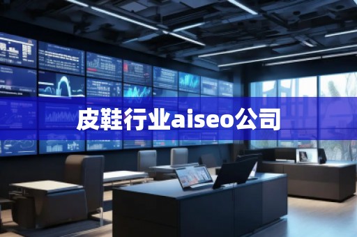 皮鞋行業(yè)aiseo公司 皮鞋行業(yè)aiseo公司