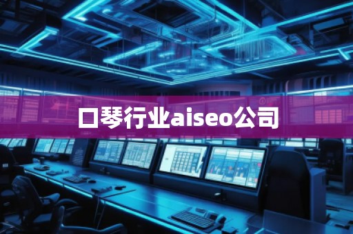 口琴行業(yè)aiseo公司 口琴行業(yè)aiseo公司