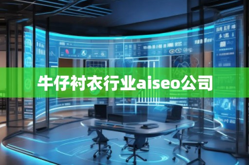 牛仔襯衣行業(yè)aiseo公司 牛仔襯衣行業(yè)aiseo公司