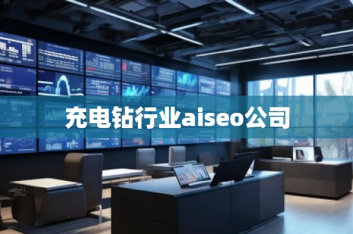 充電鉆行業(yè)aiseo公司 充電鉆行業(yè)aiseo公司