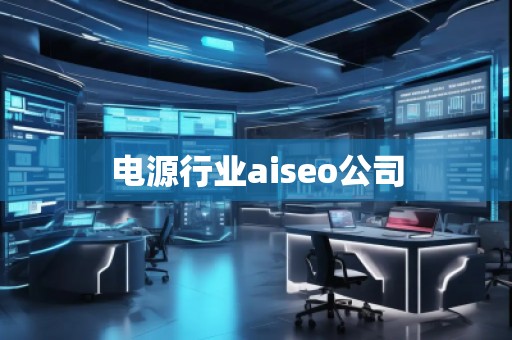 電源行業(yè)aiseo公司 電源行業(yè)aiseo公司