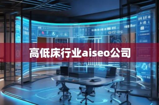 高低床行業(yè)aiseo公司