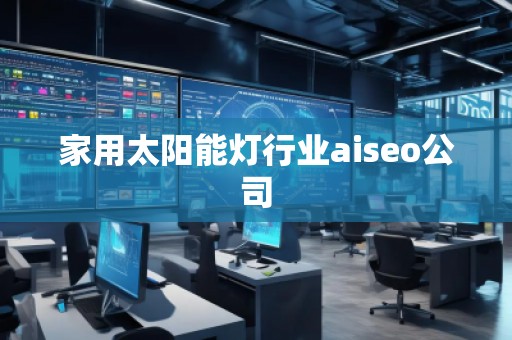 家用太陽能燈行業(yè)aiseo公司 家用太陽能燈行業(yè)aiseo公司