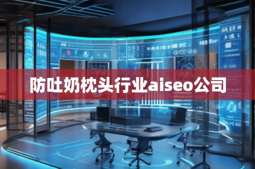 防吐奶枕頭行業(yè)aiseo公司