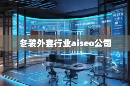 冬裝外套行業(yè)aiseo公司 冬裝外套行業(yè)aiseo公司
