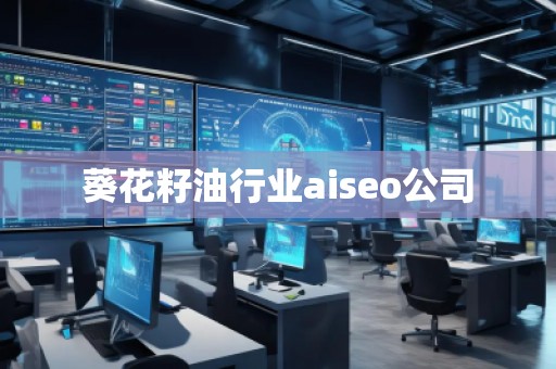 葵花籽油行業(yè)aiseo公司