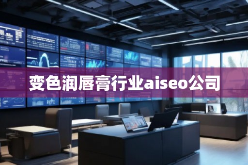 變色潤唇膏行業(yè)aiseo公司