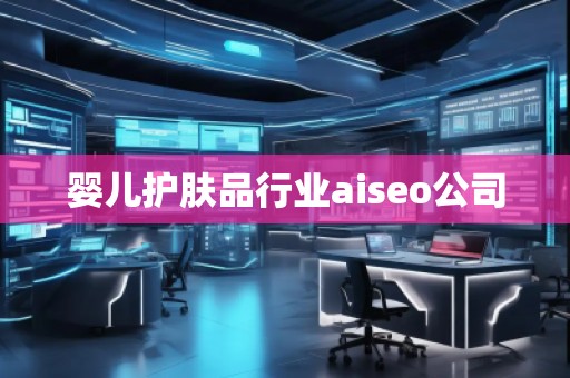嬰兒護膚品行業(yè)aiseo公司