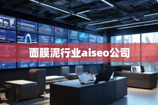 面膜泥行業(yè)aiseo公司 面膜泥行業(yè)aiseo公司